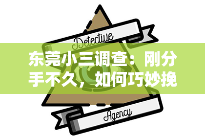 东莞小三调查:刚分手不久,如何巧妙挽回爱情?