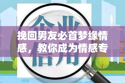 挽回男友必首梦缘情感,教你成为情感专家!