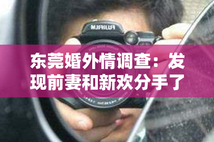东莞婚外情调查:发现前妻和新欢分手了,如何挽回?