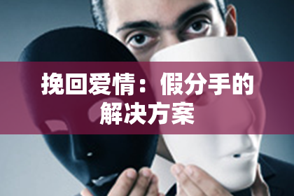 挽回爱情：假分手的解决方案