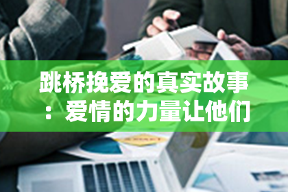 跳桥挽爱的真实故事：爱情的力量让他们重新站起来