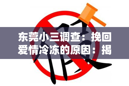 东莞小三调查:挽回爱情冷冻的原因:揭秘关系回暖的关键