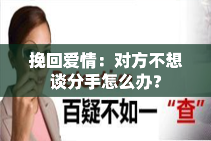 挽回爱情：对方不想谈分手怎么办？