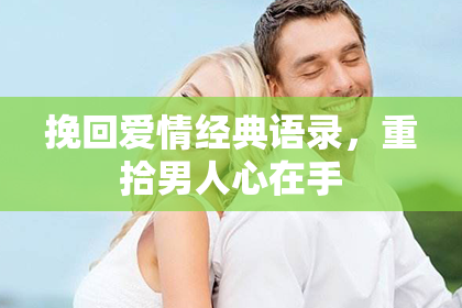 挽回爱情经典语录,重拾男人心在手
