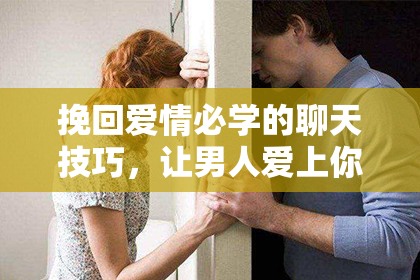 挽回爱情必学的聊天技巧，让男人爱上你不再难！