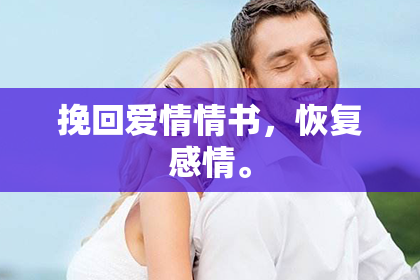 挽回爱情情书，恢复感情。
