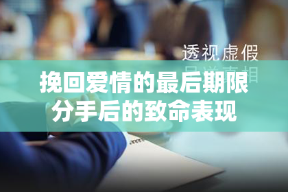 挽回爱情的最后期限分手后的致命表现