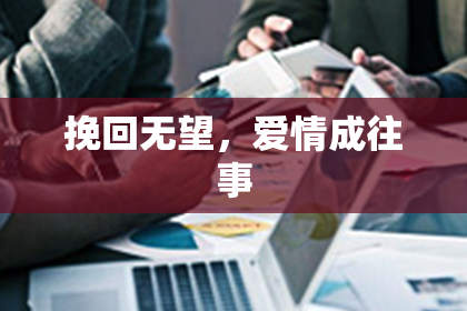 挽回无望,爱情成往事