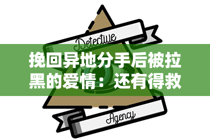 挽回异地分手后被拉黑的爱情:还有得救吗?