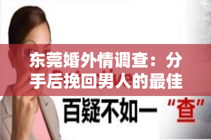 东莞婚外情调查:分手后挽回男人的最佳时期:把握黄金期,重燃爱火
