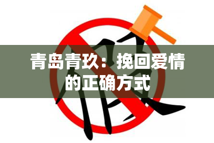 青岛青玖：挽回爱情的正确方式