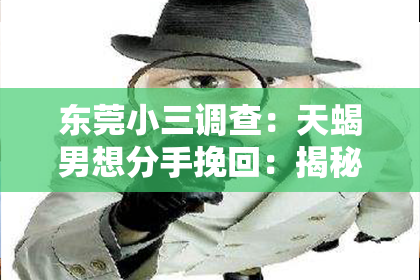 东莞小三调查：天蝎男想分手挽回：揭秘挽回天蝎座的秘诀