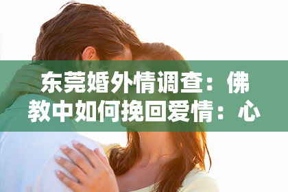 东莞婚外情调查：佛教中如何挽回爱情：心灵的救赎与智慧的指引