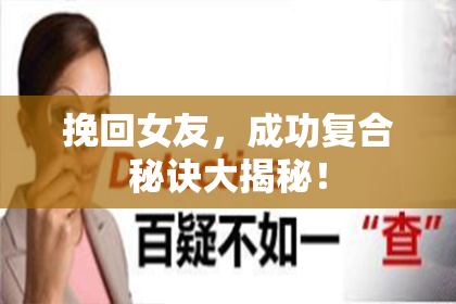 挽回女友，成功复合秘诀大揭秘！