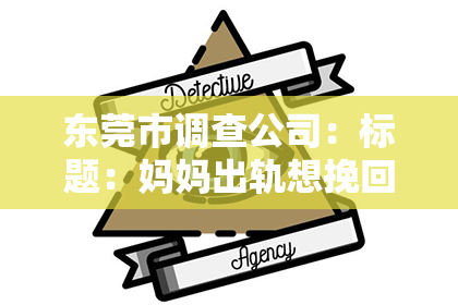 东莞市调查公司:标题:妈妈出轨想挽回怎么办呢?