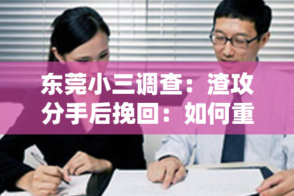 东莞小三调查:渣攻分手后挽回:如何重新赢得爱人的心