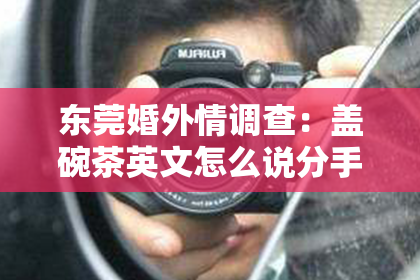 东莞婚外情调查:盖碗茶英文怎么说分手挽回:探索情感挽回的艺术