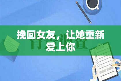 挽回女友，让她重新爱上你