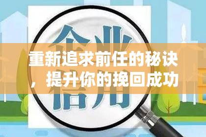重新追求前任的秘诀，提升你的挽回成功率