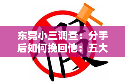 东莞小三调查：分手后如何挽回他：五大步骤助你重燃爱情之火