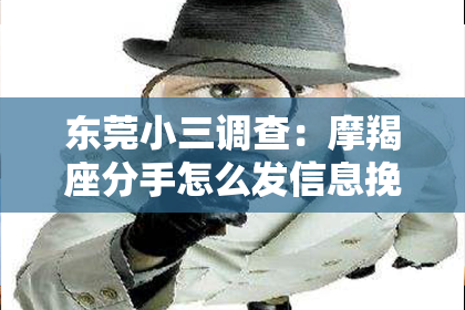 东莞小三调查：摩羯座分手怎么发信息挽回：有效沟通策略解析