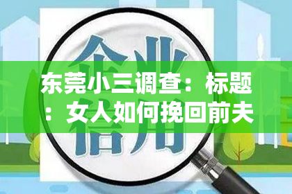 东莞小三调查：标题：女人如何挽回前夫：有效策略与心理调适