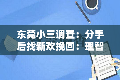 东莞小三调查:分手后找新欢挽回:理智分析与情感修复之路