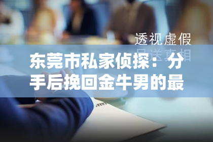 东莞市私家侦探：分手后挽回金牛男的最佳时期