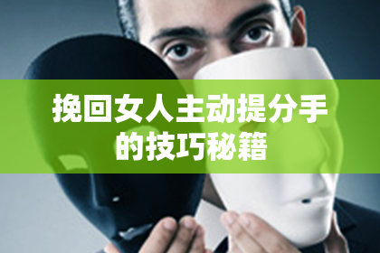 挽回女人主动提分手的技巧秘籍
