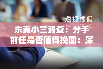 东莞小三调查：分手前任是否值得挽回：深入探讨情感纠葛的抉择