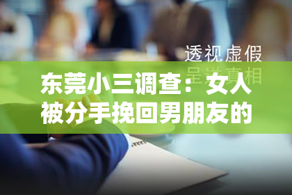 东莞小三调查：女人被分手挽回男朋友的心理：揭秘情感修复的内心世界