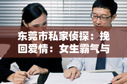 东莞市私家侦探:挽回爱情:女生霸气与伤感的双重奏