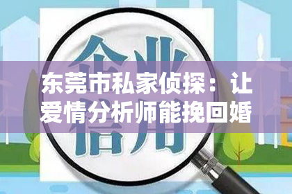 东莞市私家侦探：让爱情分析师能挽回婚姻吗？揭秘婚姻危机的破解之道