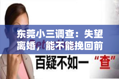 东莞小三调查：失望离婚，能不能挽回前夫？——揭秘挽回婚姻的秘诀