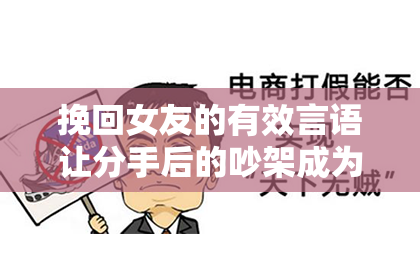 挽回女友的有效言语让分手后的吵架成为爱的契机。
