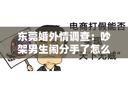 东莞婚外情调查：吵架男生闹分手了怎么挽回：冷静分析，巧用策略重燃爱火