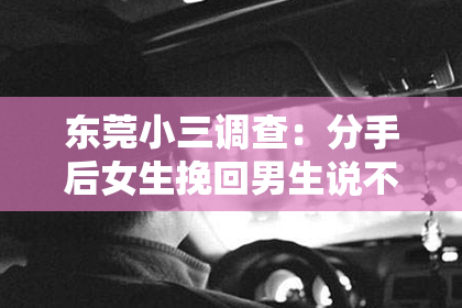 东莞小三调查：分手后女生挽回男生说不合适：如何理性面对感情纠葛