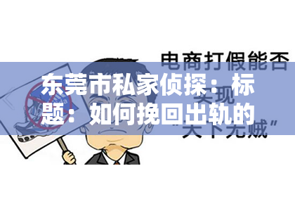 东莞市私家侦探：标题：如何挽回出轨的丈夫心——重建信任与情感的桥梁
