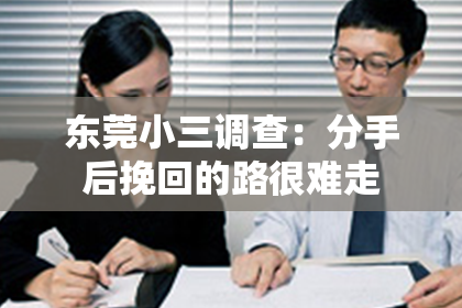 东莞小三调查：分手后挽回的路很难走