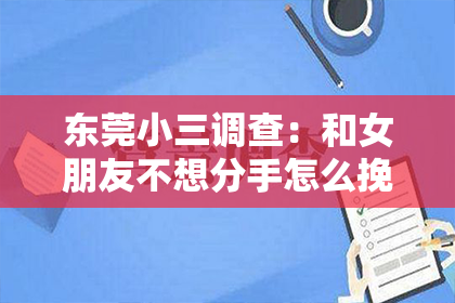 东莞小三调查:和女朋友不想分手怎么挽回?情感修复指南
