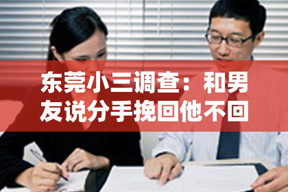 东莞小三调查：和男友说分手挽回他不回复？教你如何正确处理情感危机