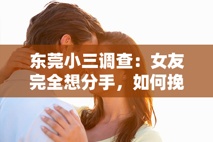 东莞小三调查：女友完全想分手，如何挽回？