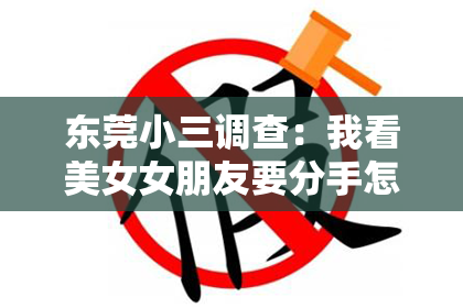 东莞小三调查：我看美女女朋友要分手怎么挽回