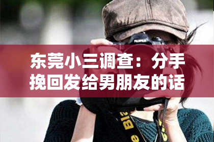 东莞小三调查：分手挽回发给男朋友的话：如何用真挚情感重燃爱火