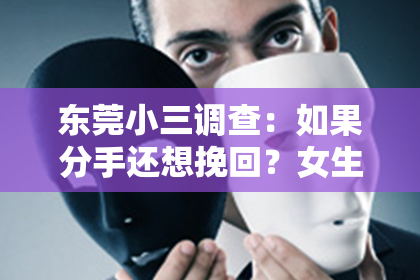 东莞小三调查：如果分手还想挽回？女生该如何抉择