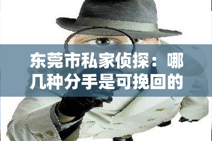 东莞市私家侦探：哪几种分手是可挽回的？