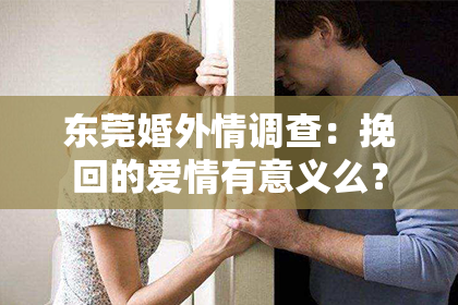 东莞婚外情调查：挽回的爱情有意义么？
