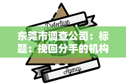 东莞市调查公司：标题：挽回分手的机构靠谱吗？揭秘专业挽回机构的真实效果