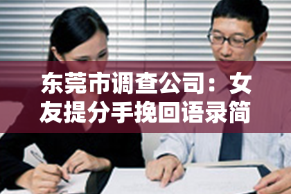 东莞市调查公司：女友提分手挽回语录简短：如何用简短有力的话语挽回爱情