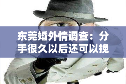 东莞婚外情调查：分手很久以后还可以挽回么？